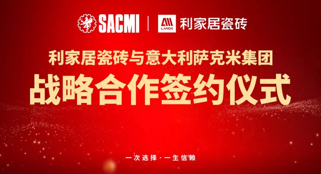 喜訊丨熱烈祝賀利家居瓷磚與意大利SACMI(薩克米)達成戰略合作